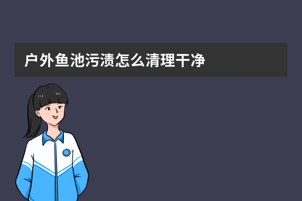 户外鱼池污渍怎么清理干净