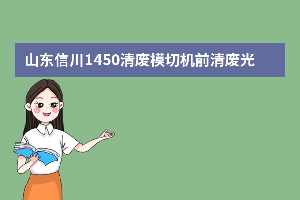 山东信川1450清废模切机前清废光波怎么调正
