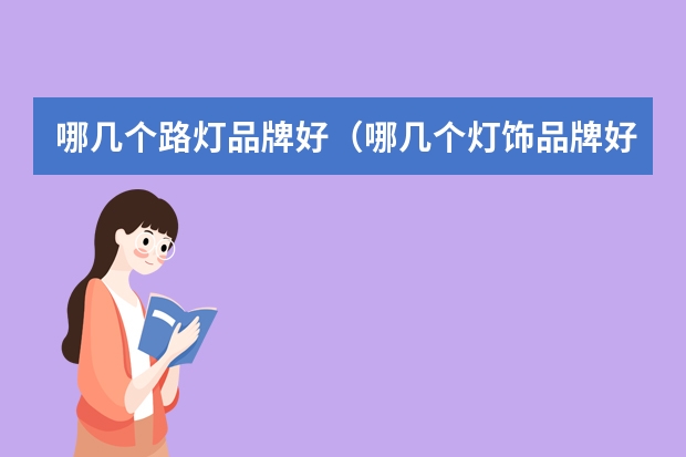 哪几个路灯品牌好（哪几个灯饰品牌好）