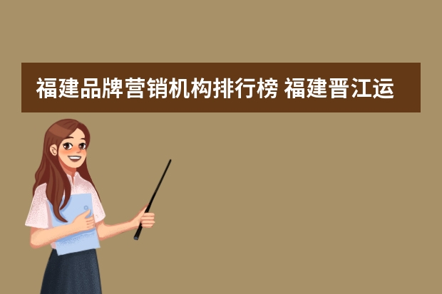 福建品牌营销机构排行榜 福建晋江运动鞋品牌排行榜