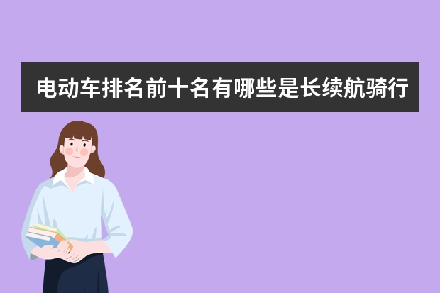 电动车排名前十名有哪些是长续航骑行的品牌，行业知名品牌台铃和爱玛电动车哪个质量好？