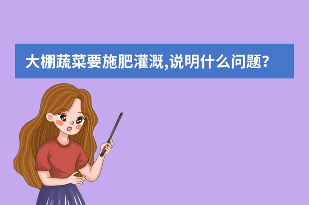 大棚蔬菜要施肥灌溉,说明什么问题？