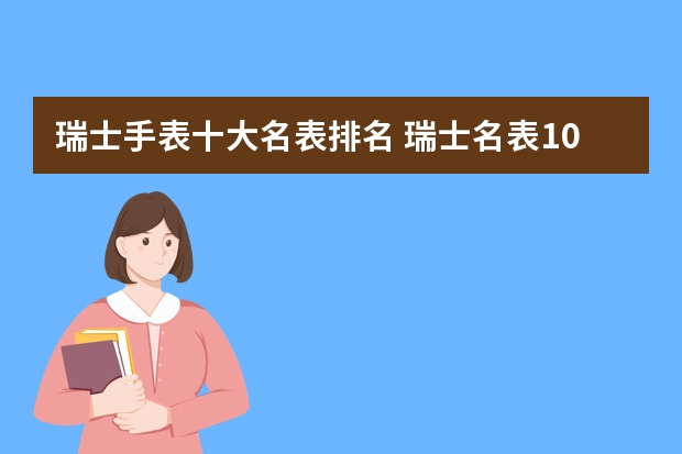 瑞士手表十大名表排名 瑞士名表100强排名
