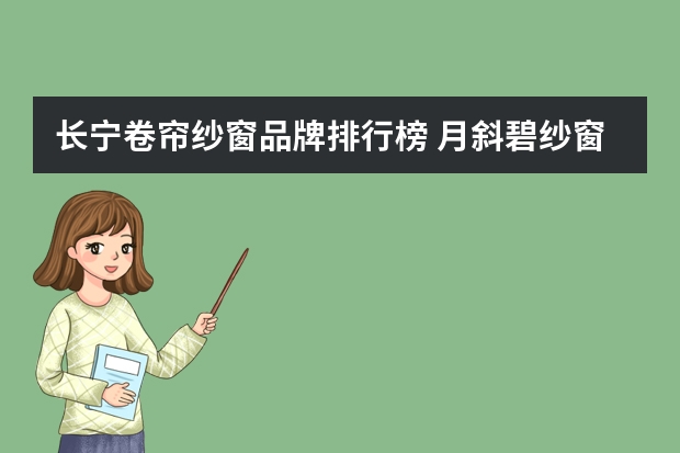 长宁卷帘纱窗品牌排行榜 月斜碧纱窗品质介绍纱窗品牌大全