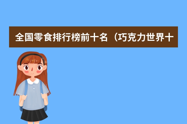 全国零食排行榜前十名（巧克力世界十大品牌）