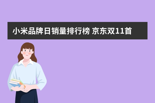 小米品牌日销量排行榜 京东双11首日手机销量排行：小米、realme、苹果居前三