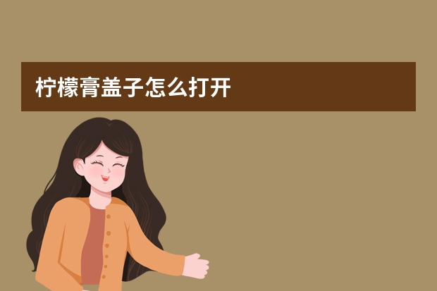 柠檬膏盖子怎么打开
