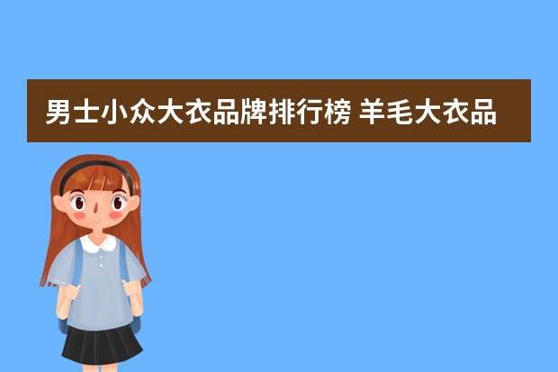 男士小众大衣品牌排行榜 羊毛大衣品牌前十名