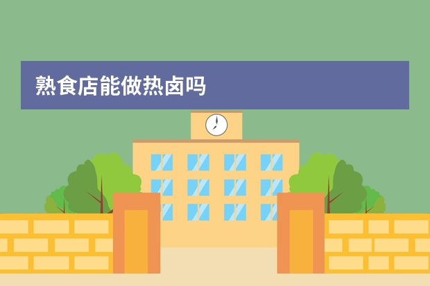 熟食店能做热卤吗