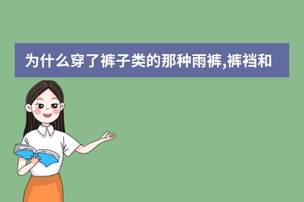 为什么穿了裤子类的那种雨裤,裤裆和膝盖都是湿的是怎么回事