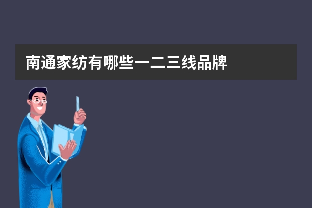 南通家纺有哪些一二三线品牌
