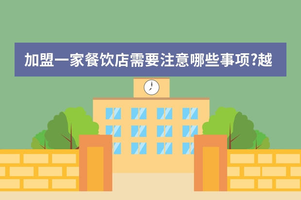 加盟一家餐饮店需要注意哪些事项?越多越好,多谢!!
