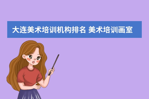 大连美术培训机构排名 美术培训画室排名前十