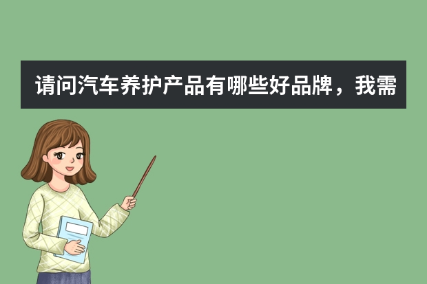 请问汽车养护产品有哪些好品牌，我需要中高档的