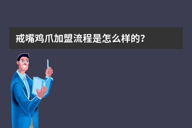 戒嘴鸡爪加盟流程是怎么样的？