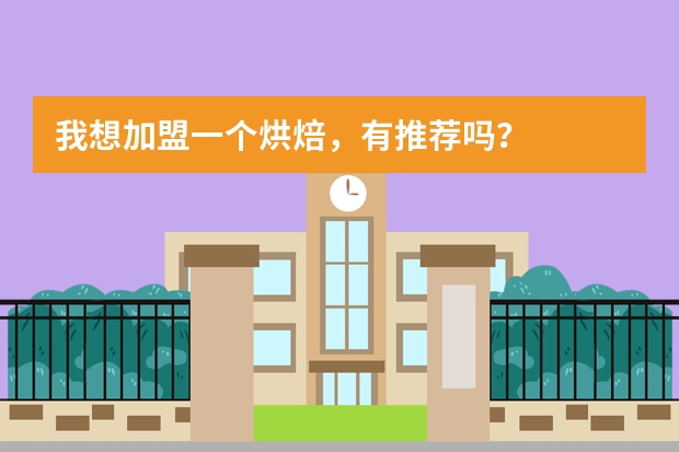 我想加盟一个烘焙，有推荐吗？
