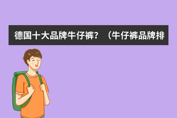德国十大品牌牛仔裤？（牛仔裤品牌排行榜）