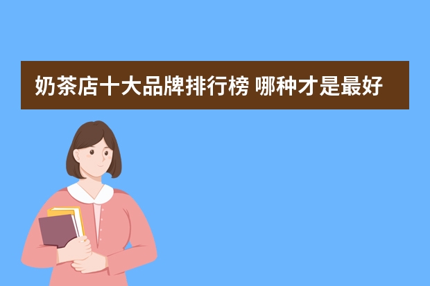 奶茶店十大品牌排行榜 哪种才是最好的功能饮料