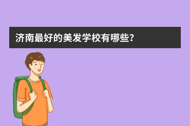 济南最好的美发学校有哪些？