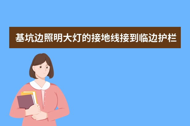 基坑边照明大灯的接地线接到临边护栏上这样可以吗