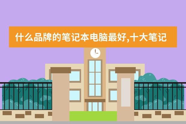 什么品牌的笔记本电脑最好,十大笔记本电脑品牌最新排名
