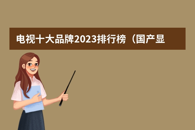 电视十大品牌2023排行榜（国产显示器品牌排行榜前十名）