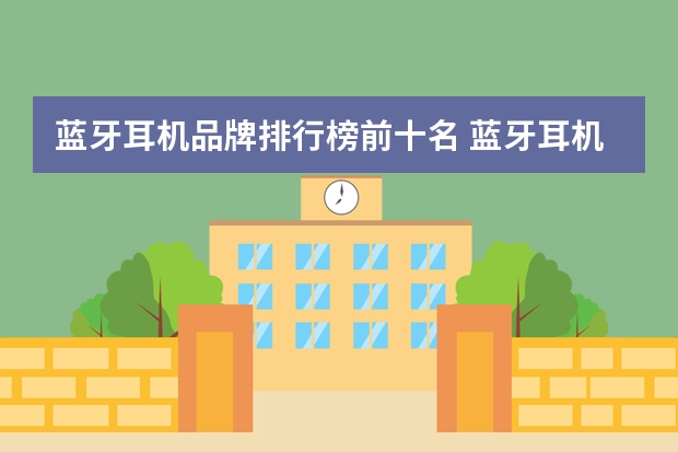 蓝牙耳机品牌排行榜前十名 蓝牙耳机品牌排行榜前十名