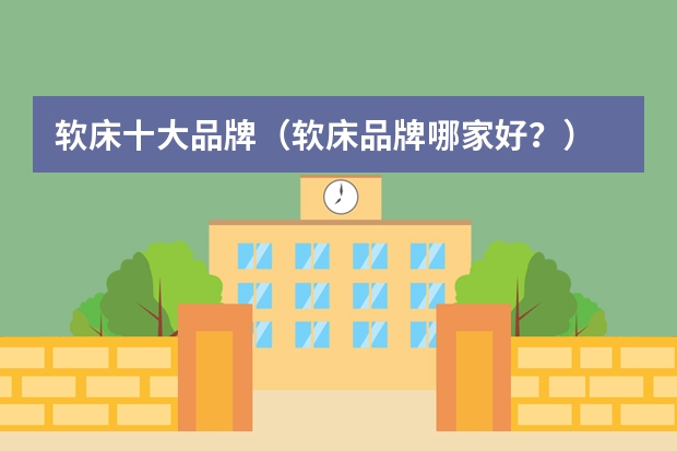 软床十大品牌（软床品牌哪家好？）