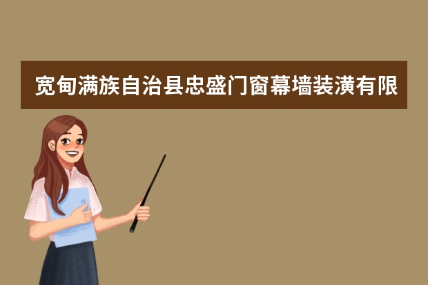 宽甸满族自治县忠盛门窗幕墙装潢有限公司怎么样