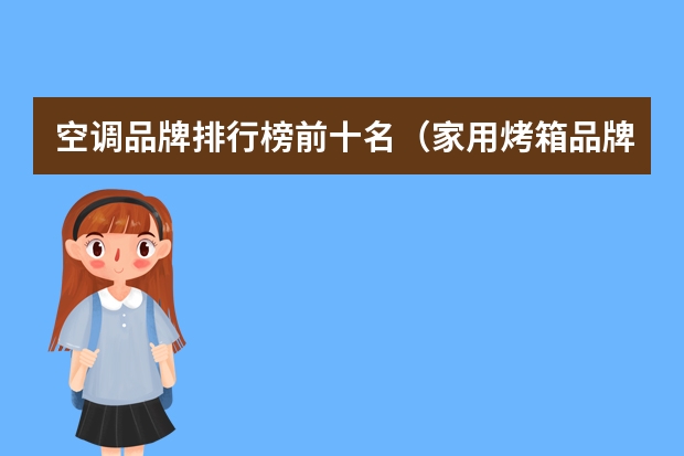空调品牌排行榜前十名（家用烤箱品牌排行榜前十名）