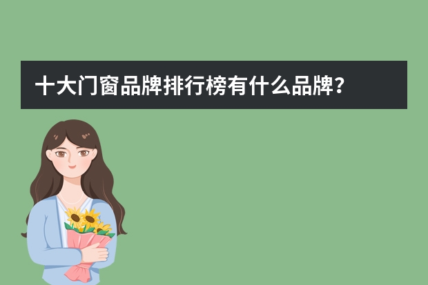 十大门窗品牌排行榜有什么品牌？