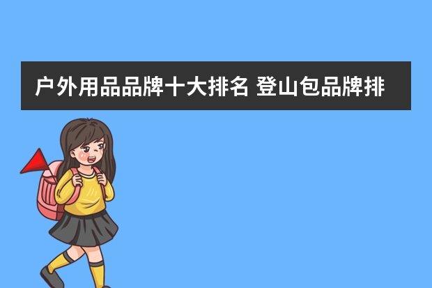 户外用品品牌十大排名 登山包品牌排行榜前十名