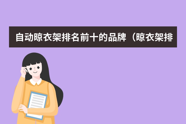 自动晾衣架排名前十的品牌（晾衣架排行榜前十名？有谁知道？）
