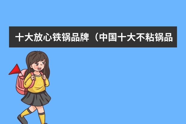 十大放心铁锅品牌（中国十大不粘锅品牌排行榜）