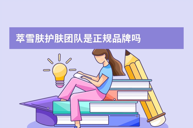 萃雪肤护肤团队是正规品牌吗