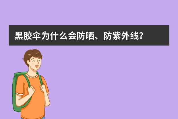 黑胶伞为什么会防晒、防紫外线？