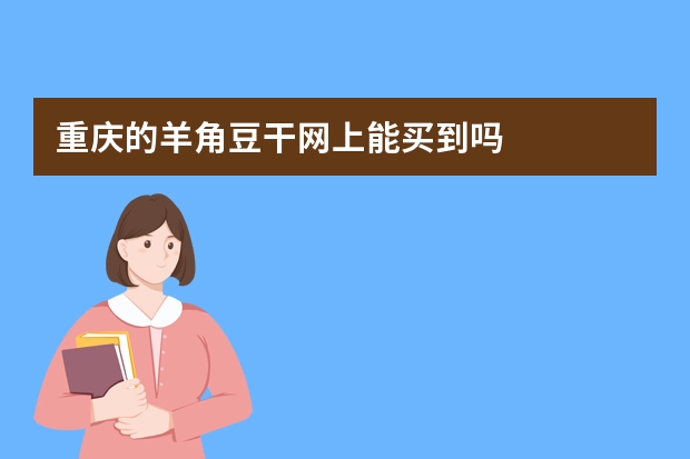 重庆的羊角豆干网上能买到吗