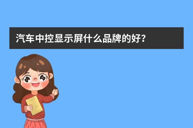 汽车中控显示屏什么品牌的好？