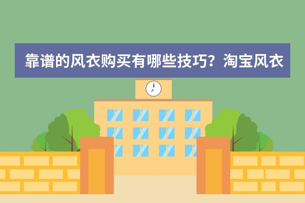 靠谱的风衣购买有哪些技巧？淘宝风衣比较好的女装店铺有哪些？