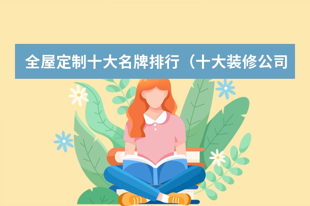 全屋定制十大名牌排行（十大装修公司品牌排行榜）