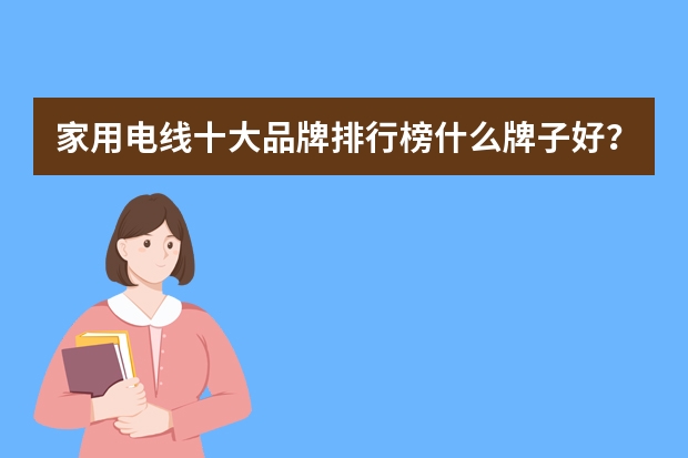 家用电线十大品牌排行榜什么牌子好？