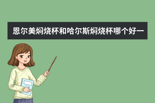恩尔美焖烧杯和哈尔斯焖烧杯哪个好一点