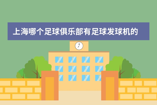 上海哪个足球俱乐部有足球发球机的