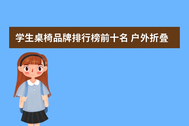 学生桌椅品牌排行榜前十名 户外折叠椅十大排行榜