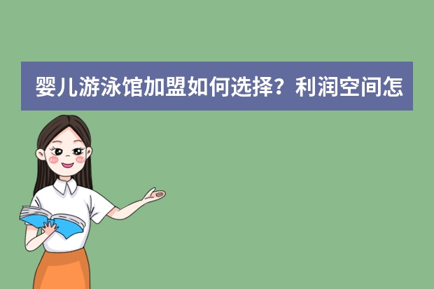 婴儿游泳馆加盟如何选择？利润空间怎么样？