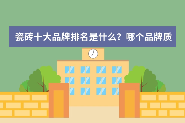瓷砖十大品牌排名是什么？哪个品牌质量好