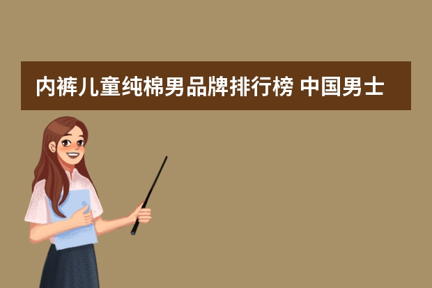 内裤儿童纯棉男品牌排行榜 中国男士内裤十大名牌