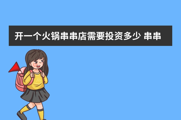 开一个火锅串串店需要投资多少 串串火锅加盟店需要多少钱