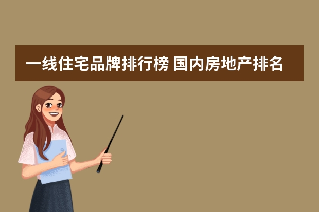 一线住宅品牌排行榜 国内房地产排名前十公司