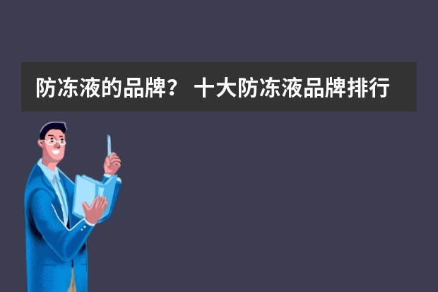防冻液的品牌？ 十大防冻液品牌排行榜?